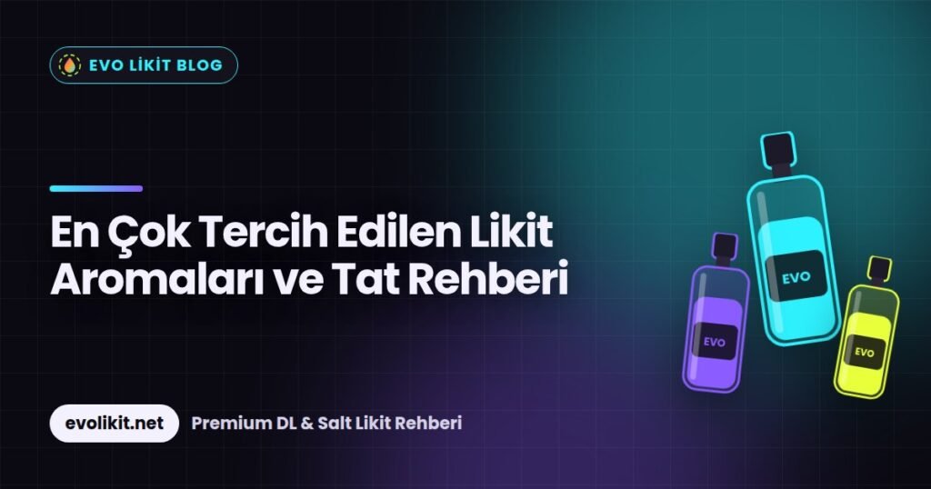 En Çok Tercih Edilen Likit Aromaları ve Tat Rehberi
